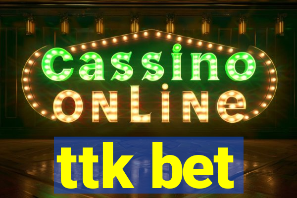 ttk bet